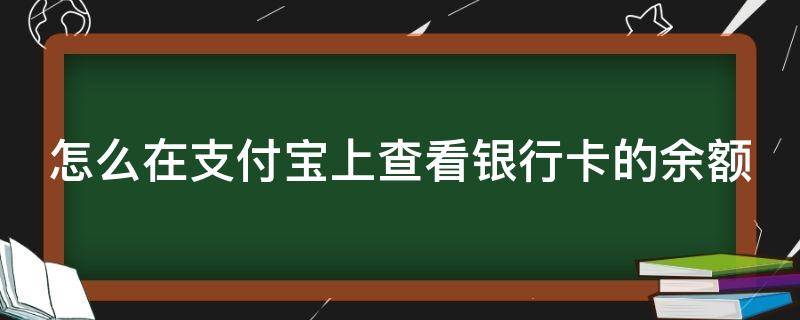 怎么在支付宝上查看银行卡的余额 怎么在支付宝上查看银行卡的余额查询