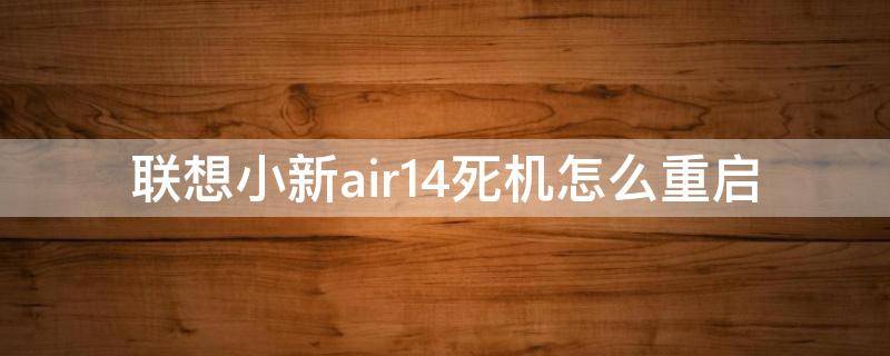 联想小新air14死机怎么重启 联想小新air14突然关机