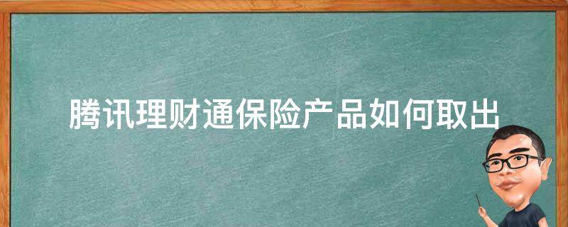 腾讯理财通保险产品如何取出 腾讯理财通保险公司处理中还可以取出