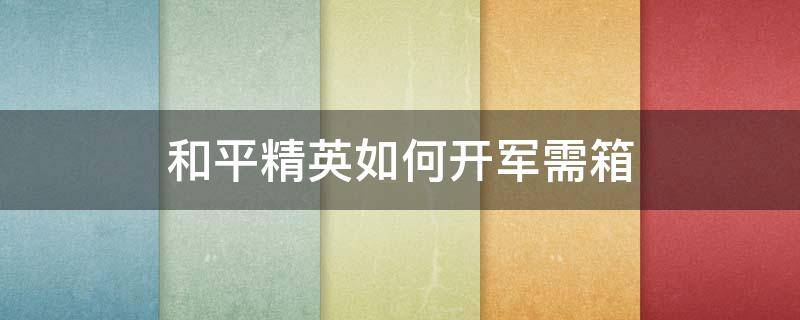 和平精英如何开军需箱 和平精英开军需宝箱有什么技巧吗