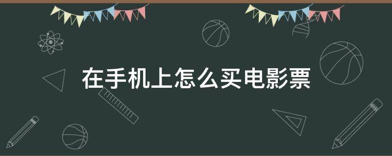 在手机上怎么买电影票 在手机上怎么买电影票取电影票