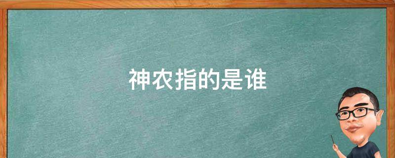 神农指的是谁 神农指的是谁神农在传说中有何贡献