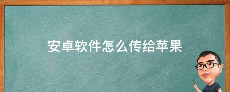 安卓軟件怎么傳給蘋(píng)果 安卓軟件如何傳給蘋(píng)果