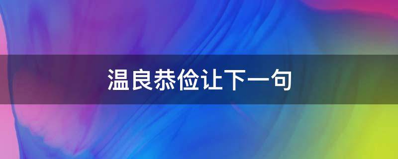 温良恭俭让下一句 温良恭俭下一句是什么