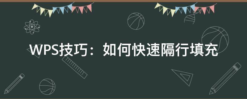 WPS技巧：如何快速隔行填充（wps表格隔行填充效果）