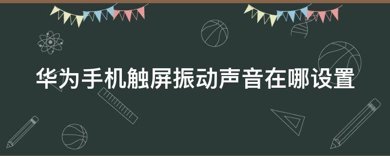 华为手机触屏振动声音在哪设置（华为手机触摸震动在哪里设置）