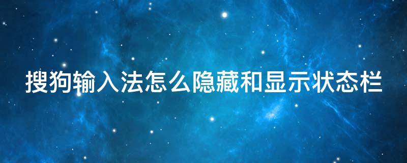 搜狗输入法怎么隐藏和显示状态栏（搜狗输入法怎样隐藏候选窗口）