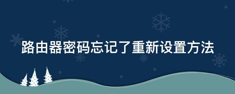 路由器密码忘记了重新设置方法 路由器密码忘记如何重新设置