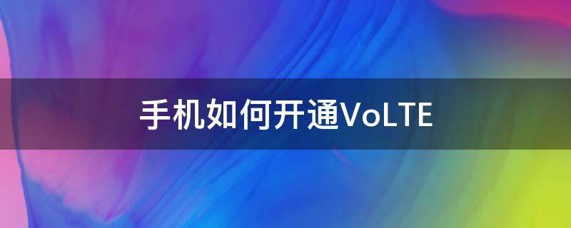 手机如何开通VoLTE（手机如何开通5g）