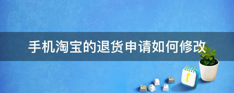 手机淘宝的退货申请如何修改 手机淘宝退货怎么修改退货原因