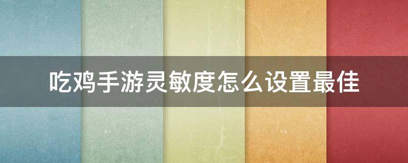 吃鸡手游灵敏度怎么设置最佳 吃鸡端游灵敏度怎么调节到自己合适