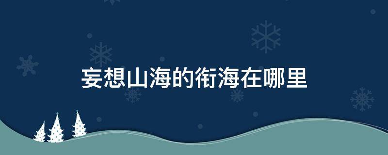 妄想山海的衔海在哪里 妄想山海南山衔海海域在哪里