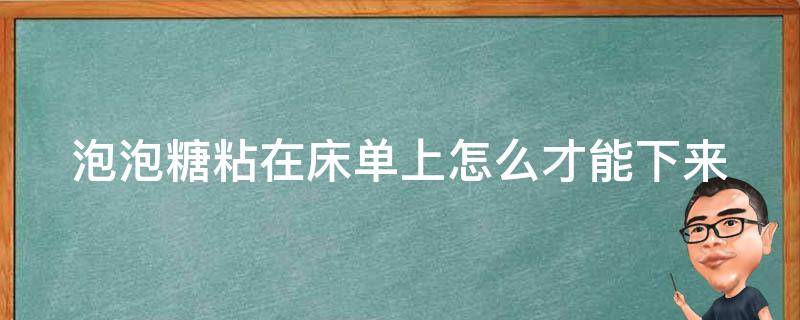 泡泡糖粘在床單上怎么才能下來(lái) 泡泡糖粘在床上怎么去掉