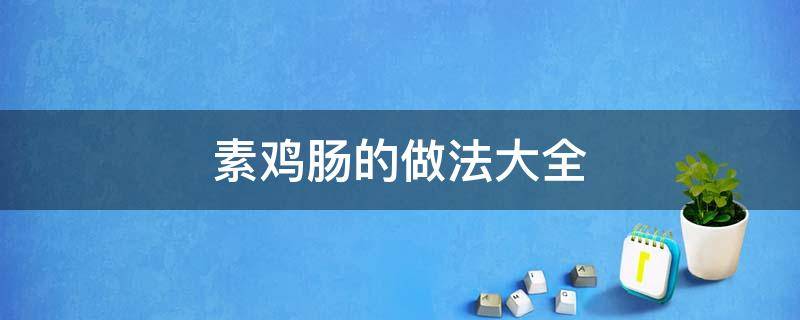 素鸡肠的做法大全 素鸡肠什么做的