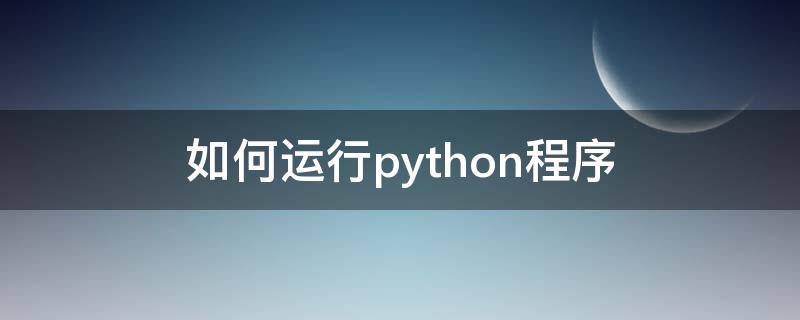 如何运行python程序 如何运行python代码