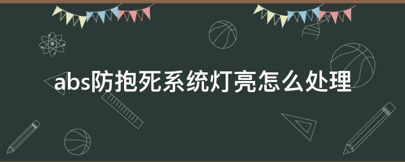 abs防抱死系统灯亮怎么处理（abs防抱死系统故障解决）