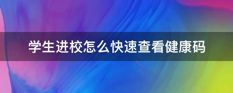 学生进校怎么快速查看健康码 入校健康码怎么弄