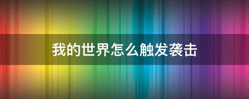 我的世界怎么触发袭击 我的世界怎么触发袭击指令