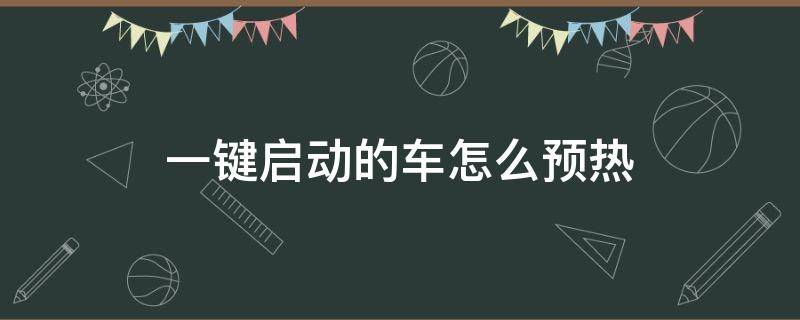 一键启动的车怎么预热 一键启动的车怎么提前预热