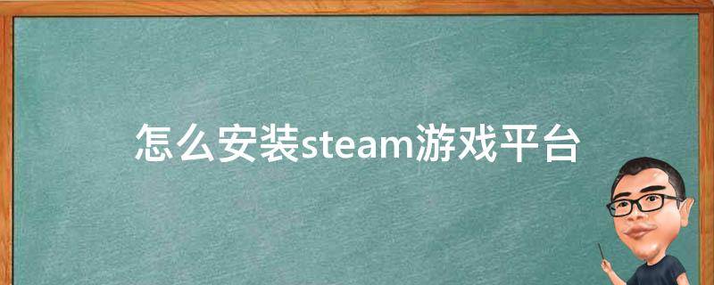 怎么安裝steam游戲平臺(tái)（怎么在電腦上安裝steam平臺(tái)）