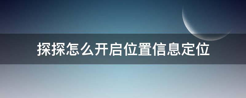 探探怎么开启位置信息定位（探探怎么定位其他位置）