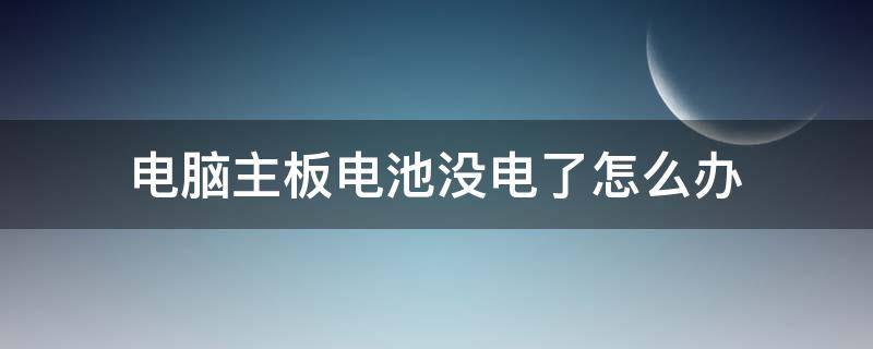 电脑主板电池没电了怎么办 电脑主板的电池没电了