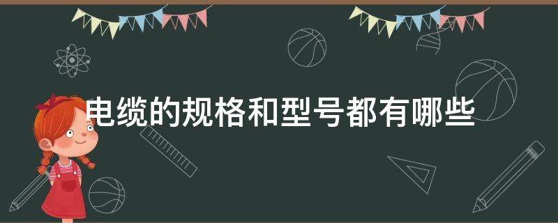 电缆的规格和型号都有哪些 电缆分什么型号规格