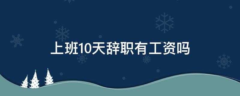 上班10天辞职有工资吗 上班10天后辞职有工资吗