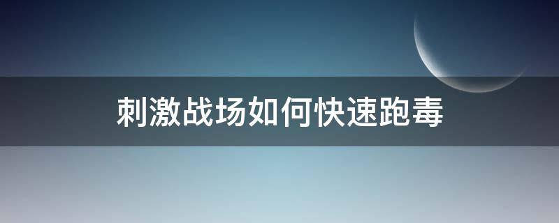 刺激戰(zhàn)場如何快速跑毒（刺激戰(zhàn)場怎么跑快）