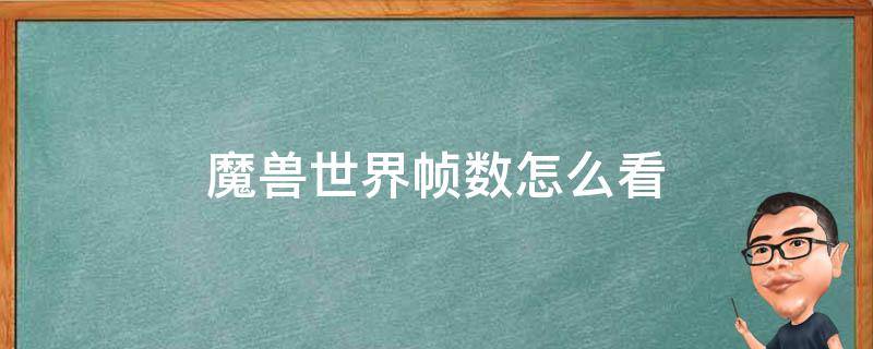 魔兽世界帧数怎么看 魔兽世界怎么看多少帧