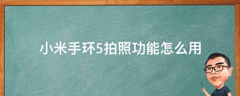 小米手环5拍照功能怎么用（小米手环5拍照功能怎么用不了）