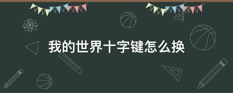 我的世界十字鍵怎么換 我的世界十字鍵怎么換?