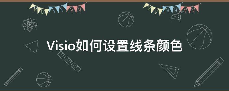 Visio如何設(shè)置線條顏色（visio怎么設(shè)置邊框顏色）