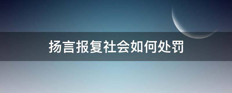 扬言报复社会如何处罚（扬言报复社会犯什么罪）