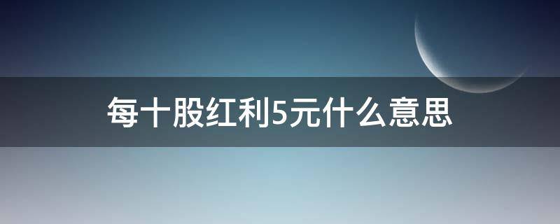 每十股紅利5元什么意思 每十股分紅5元