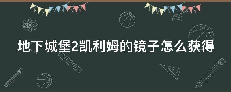 地下城堡2凱利姆的鏡子怎么獲得