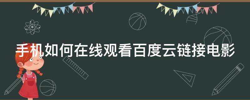 手机如何在线观看百度云链接电影（手机如何在线观看百度云链接电影资源）