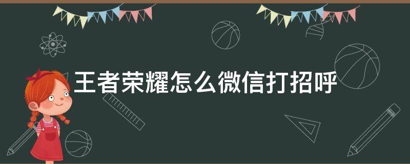 王者荣耀怎么微信打招呼（王者荣耀 微信打招呼）