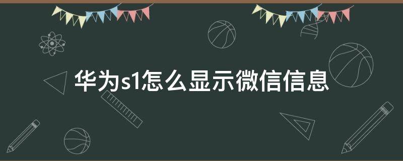 华为s1怎么显示微信信息 华为手机微信状态图标