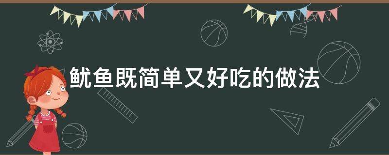 鱿鱼既简单又好吃的做法（鱿鱼的做法最简单最好吃）