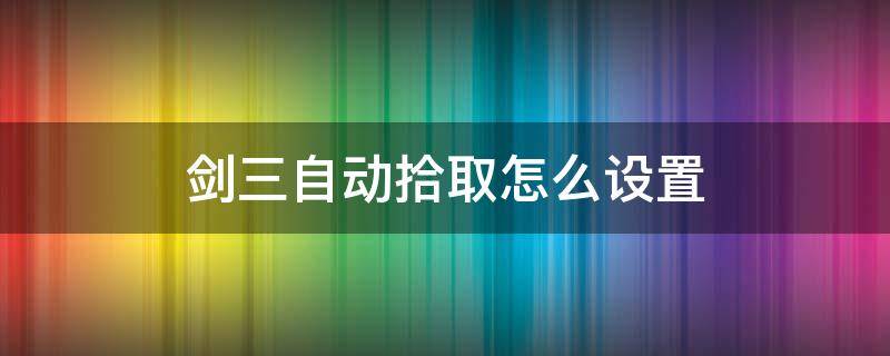 剑三自动拾取怎么设置 剑三重制版自动拾取怎么设置