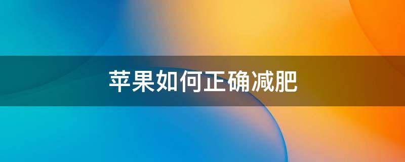 苹果如何正确减肥 苹果怎样减肥