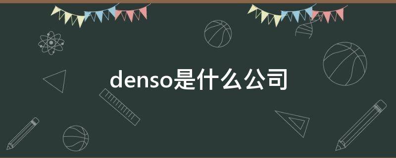 denso是什么公司 DENSO是什么品牌