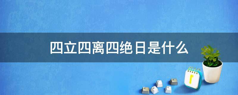 四立四离四绝日是什么 四离四绝日什么意思