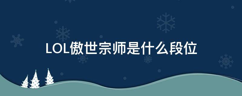 LOL傲世宗师是什么段位（英雄联盟傲世宗师是什么段位）