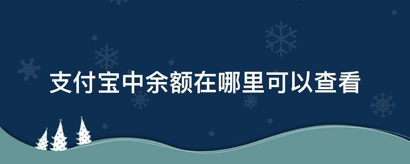 支付宝中余额在哪里可以查看 支付宝中的余额怎么查看