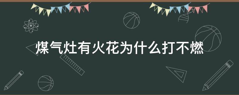 煤气灶有火花为什么打不燃（燃气灶有火花就是打不着火）