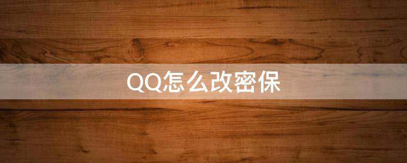 QQ怎么改密保 qq怎么改密保手机