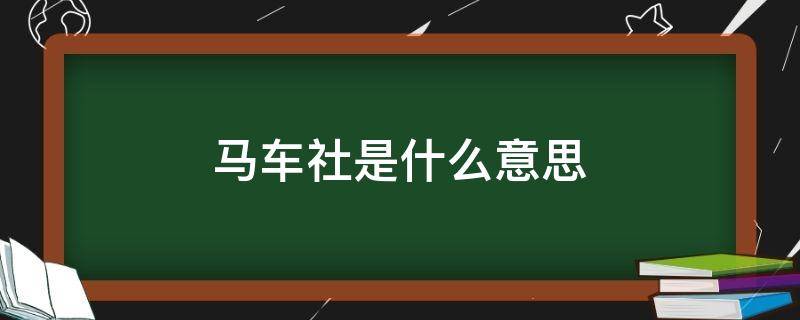 马车社是什么意思 马车社是干什么的