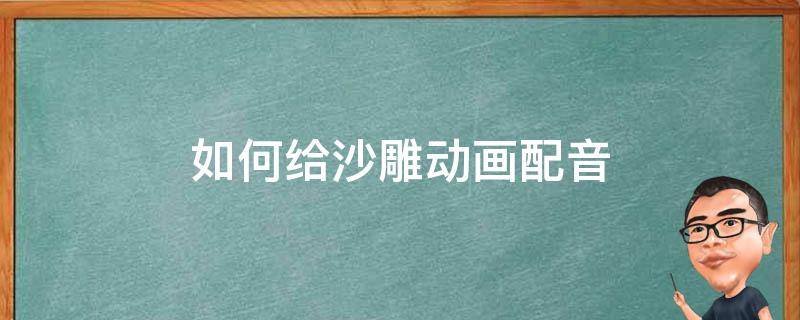 如何给沙雕动画配音 沙雕视频搞笑动画配音